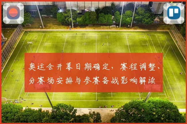 奥运会开幕日期确定，赛程调整、分赛场安排与参赛备战影响解读